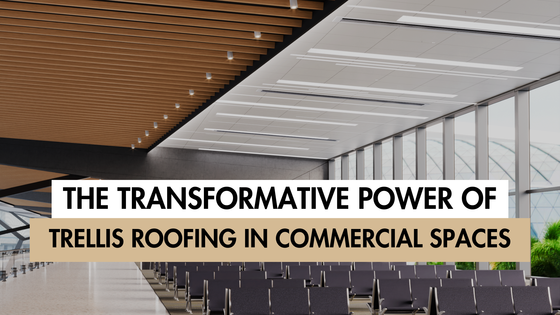 Banner a blog titled as The Transformative Power of Trellis Roofing in Commercial Spaces