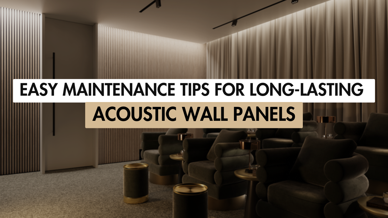 Blog on Easy Maintenance Tips for Long Lasting Acoustic Wall Panels